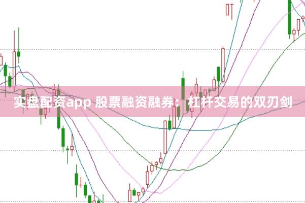 实盘配资app 股票融资融券:杠杆交易的双刃剑